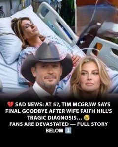 Sad News: At 57, Tim McGraw Says Final Goodbye Following Wife Faith Hill’s Tragic Diagnosis…